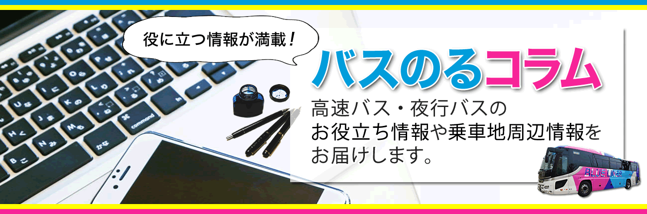 高速バス・夜行バスのお役立ち情報や乗車地周辺情報をお届けします。